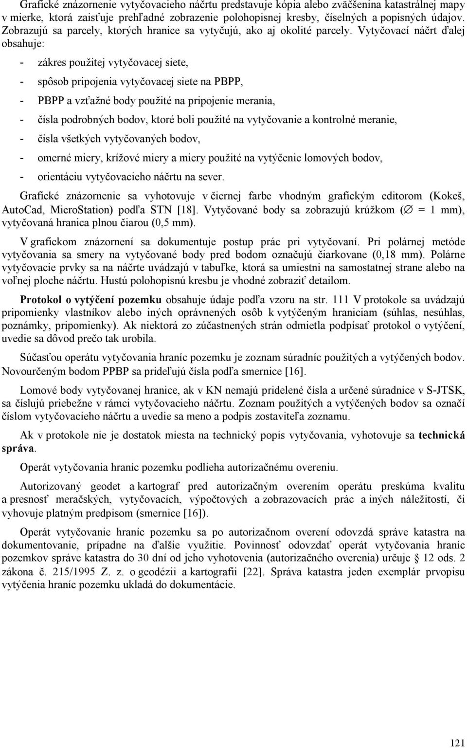 Vytyčovací náčrt ďalej obsahuje: - zákres použitej vytyčovacej siete, - spôsob pripojenia vytyčovacej siete na PBPP, - PBPP a vzťažné body použité na pripojenie merania, - čísla podrobných bodov,