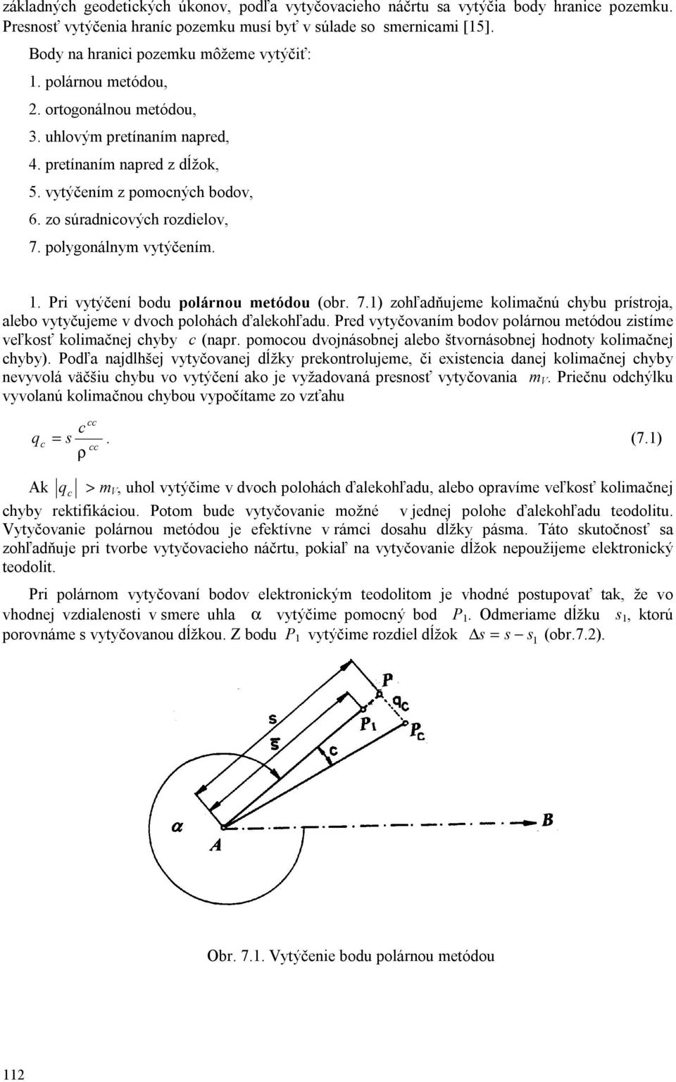 zo súradnicových rozdielov, 7. polygonálnym vytýčením. 1. Pri vytýčení bodu polárnou metódou (obr. 7.1) zohľadňujeme kolimačnú chybu prístroja, alebo vytyčujeme v dvoch polohách ďalekohľadu.