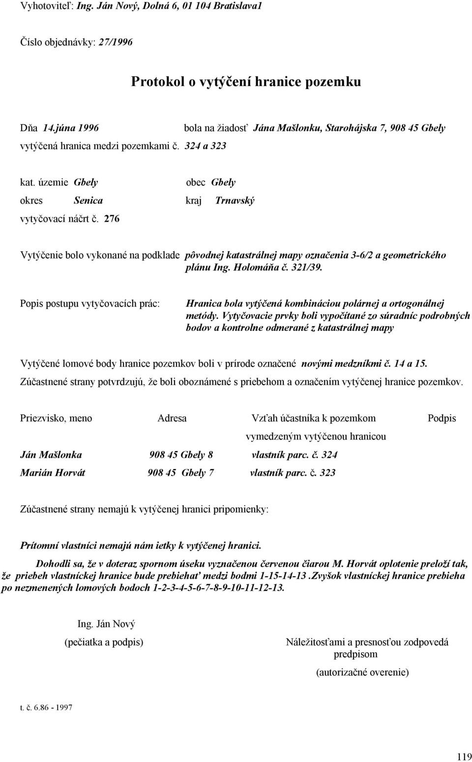 276 Vytýčenie bolo vykonané na podklade pôvodnej katastrálnej mapy označenia 3-6/2 a geometrického plánu Ing. Holomáňa č. 321/39.