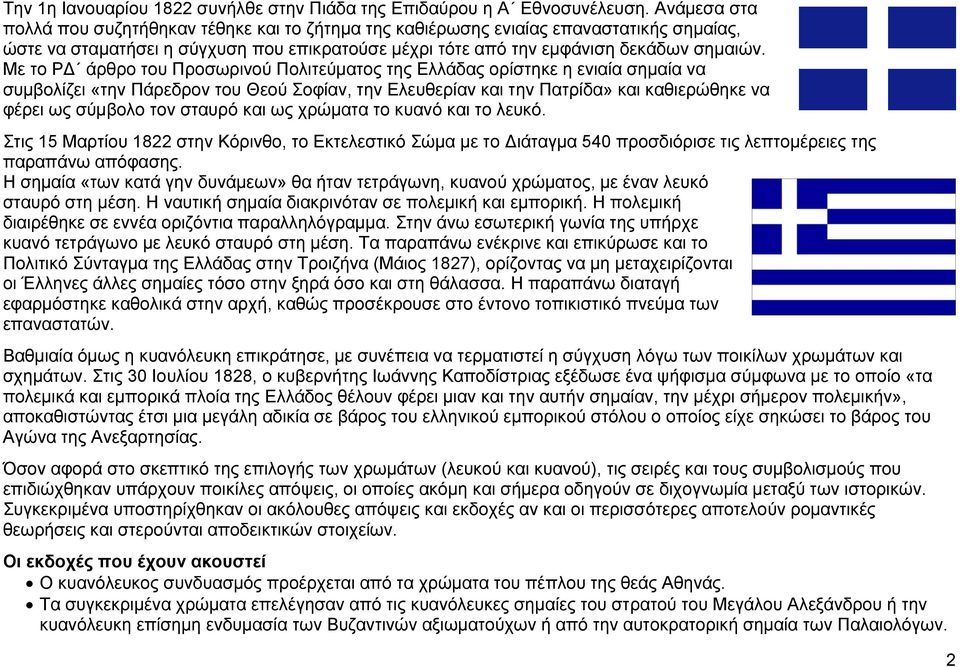Με το ΡΔ άρθρο του Προσωρινού Πολιτεύματος της Ελλάδας ορίστηκε η ενιαία σημαία να συμβολίζει «την Πάρεδρον του Θεού Σοφίαν, την Ελευθερίαν και την Πατρίδα» και καθιερώθηκε να φέρει ως σύμβολο τον