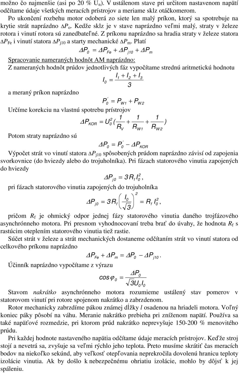 Kedže sklz je v stave naprázdno veľmi malý, straty v železe rotora i vinutí rotora sú zanedbateľné.