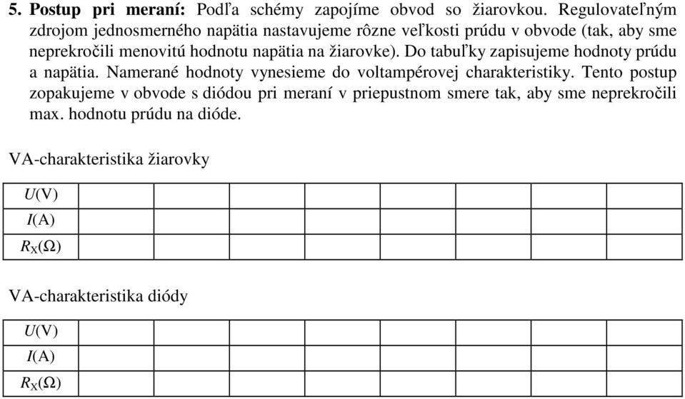 napätia na žiarovke). Do tabuľky zapisujeme hodnoty prúdu a napätia. Namerané hodnoty vynesieme do voltampérovej charakteristiky.