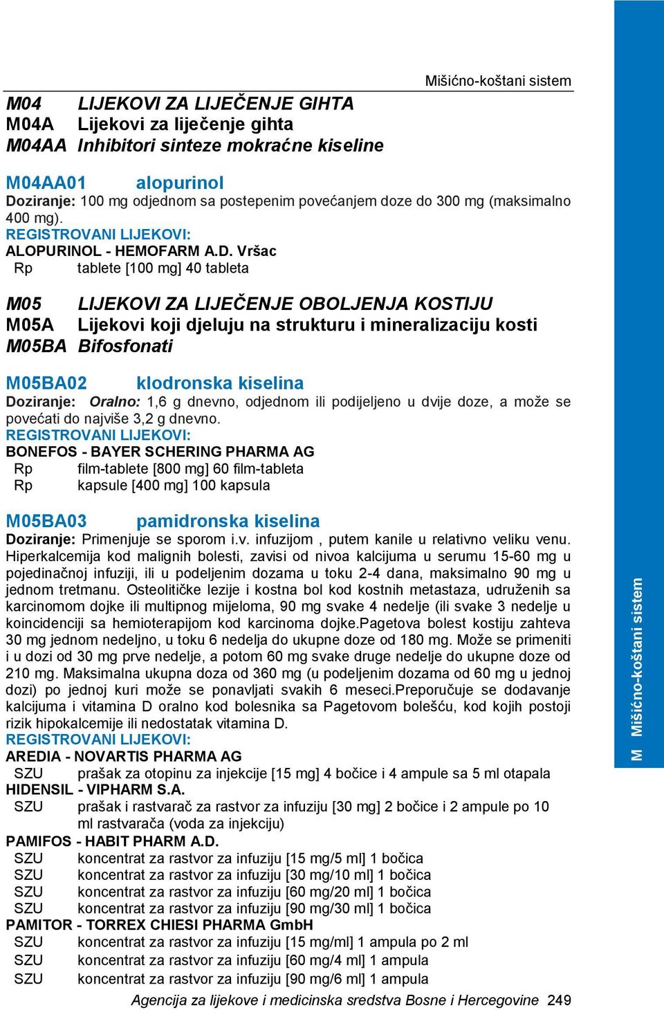 Vršac Rp tablete [100 mg] 40 tableta M05 LIJEKOVI ZA LIJEĈENJE OBOLJENJA KOSTIJU M05A Lijekovi koji djeluju na strukturu i mineralizaciju kosti M05BA Bifosfonati M05BA02 klodronska kiselina