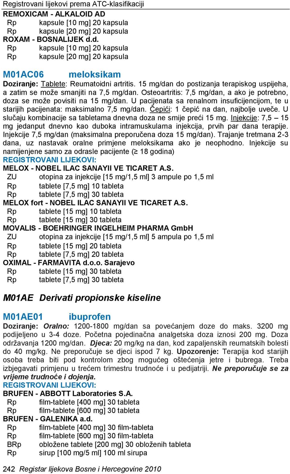 15 mg/dan do postizanja terapiskog uspijeha, a zatim se može smanjiti na 7,5 mg/dan. Osteoartritis: 7,5 mg/dan, a ako je potrebno, doza se može povisiti na 15 mg/dan.