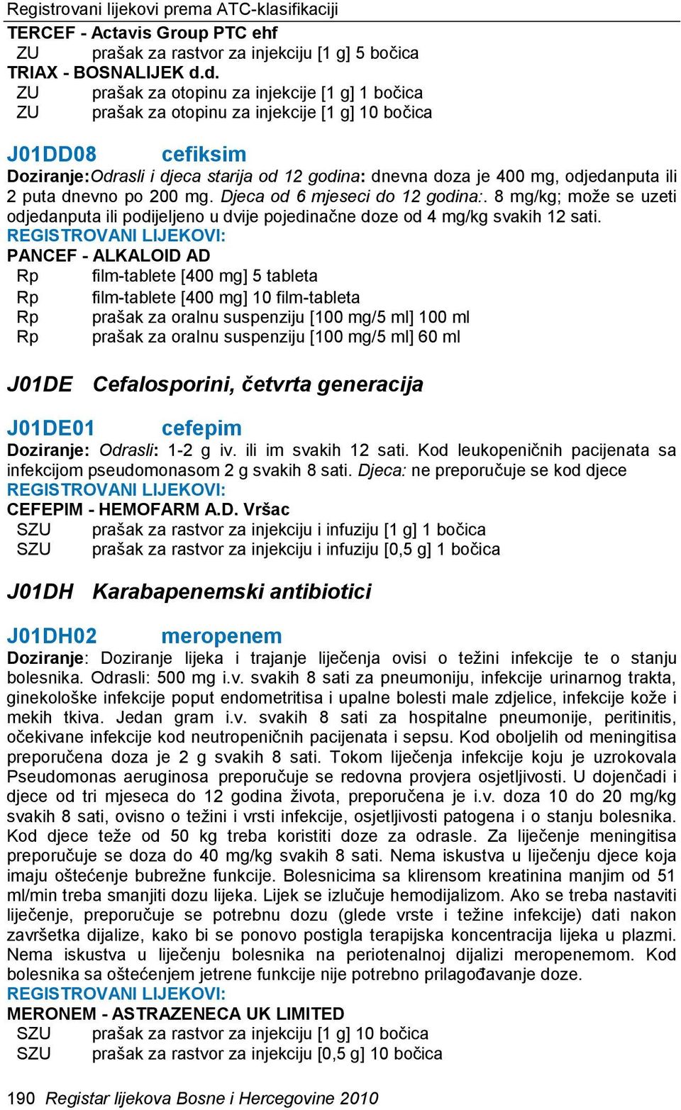 odjedanputa ili 2 puta dnevno po 200 mg. Djeca od 6 mjeseci do 12 godina:. 8 mg/kg; može se uzeti odjedanputa ili podijeljeno u dvije pojedinačne doze od 4 mg/kg svakih 12 sati.