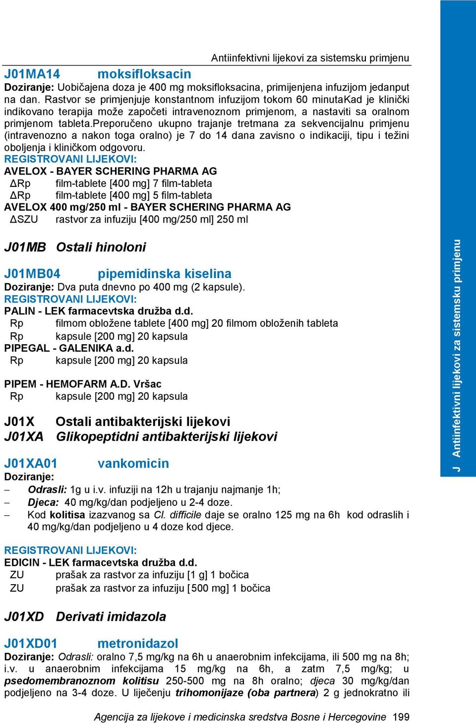 preporučeno ukupno trajanje tretmana za sekvencijalnu primjenu (intravenozno a nakon toga oralno) je 7 do 14 dana zavisno o indikaciji, tipu i težini oboljenja i kliničkom odgovoru.