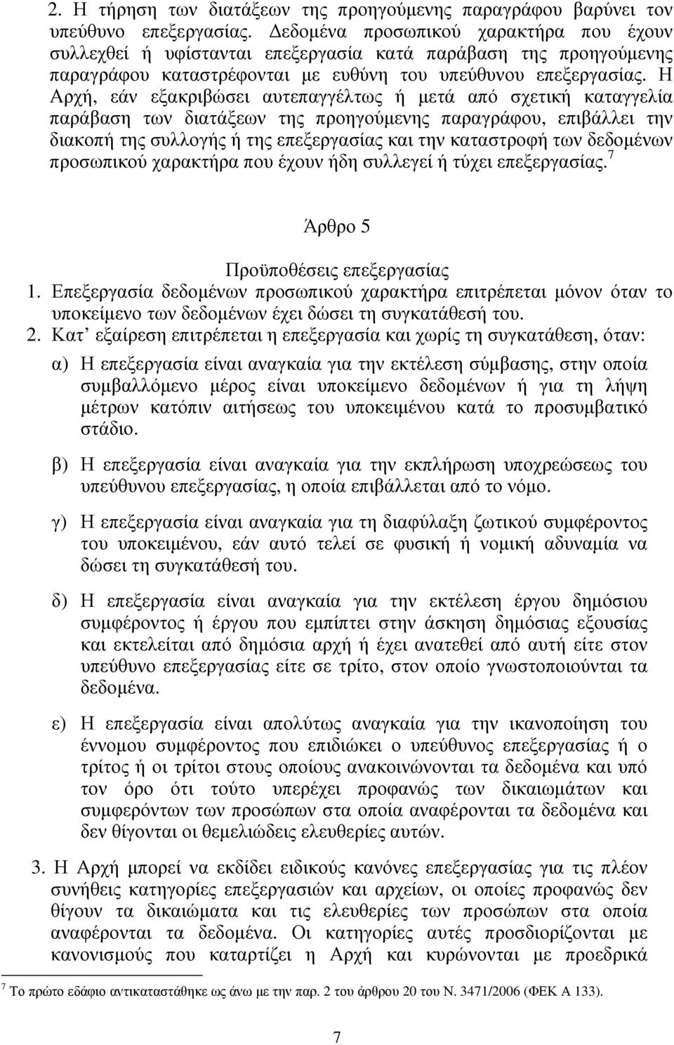 Η Αρχή, εάν εξακριβώσει αυτεπαγγέλτως ή µετά από σχετική καταγγελία παράβαση των διατάξεων της προηγούµενης παραγράφου, επιβάλλει την διακοπή της συλλογής ή της επεξεργασίας και την καταστροφή των