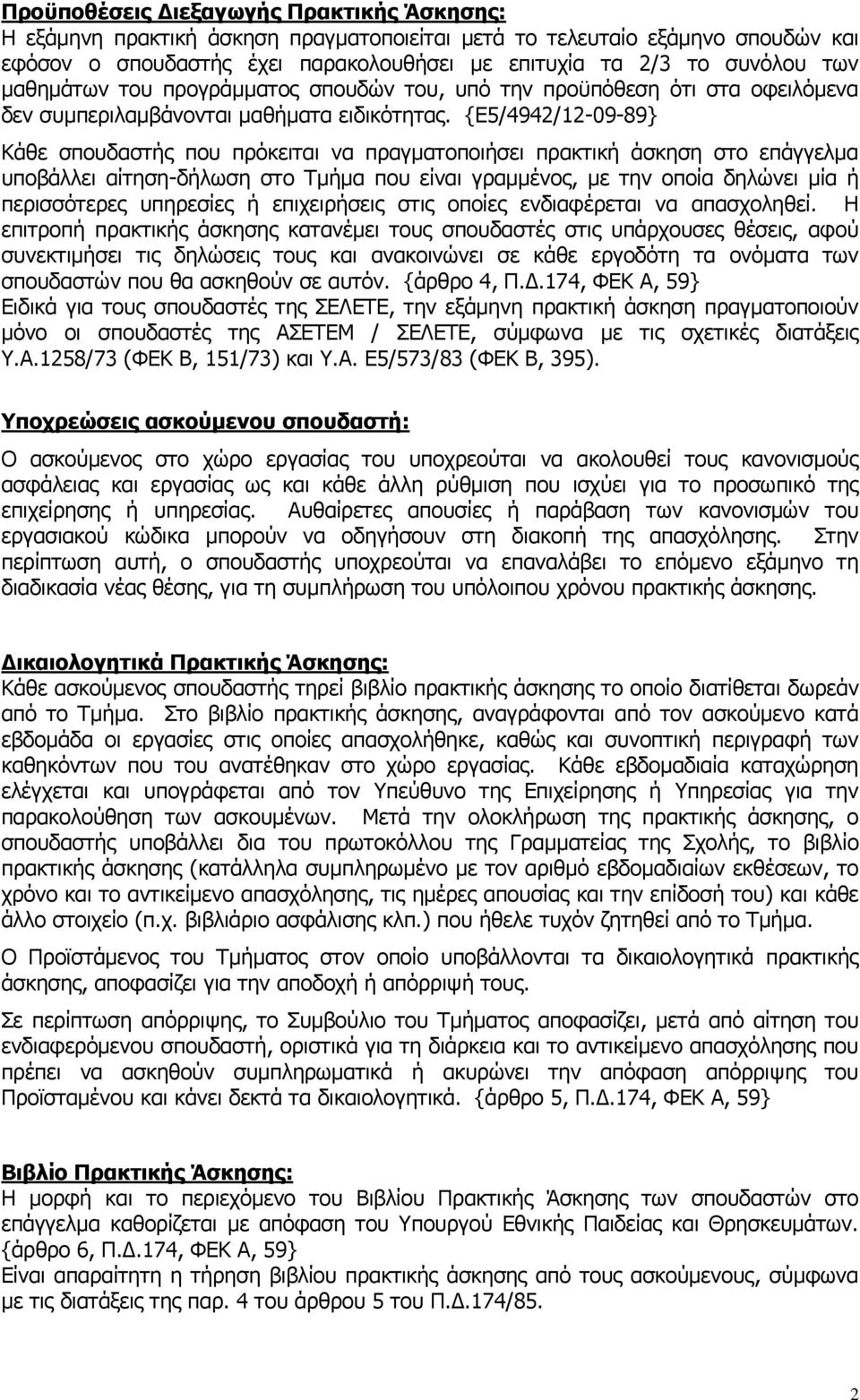 {Ε5/4942/12-09-89} Κάθε σπουδαστής που πρόκειται να πραγματοποιήσει πρακτική άσκηση στο επάγγελμα υποβάλλει αίτηση-δήλωση στο Τμήμα που είναι γραμμένος, με την οποία δηλώνει μία ή περισσότερες