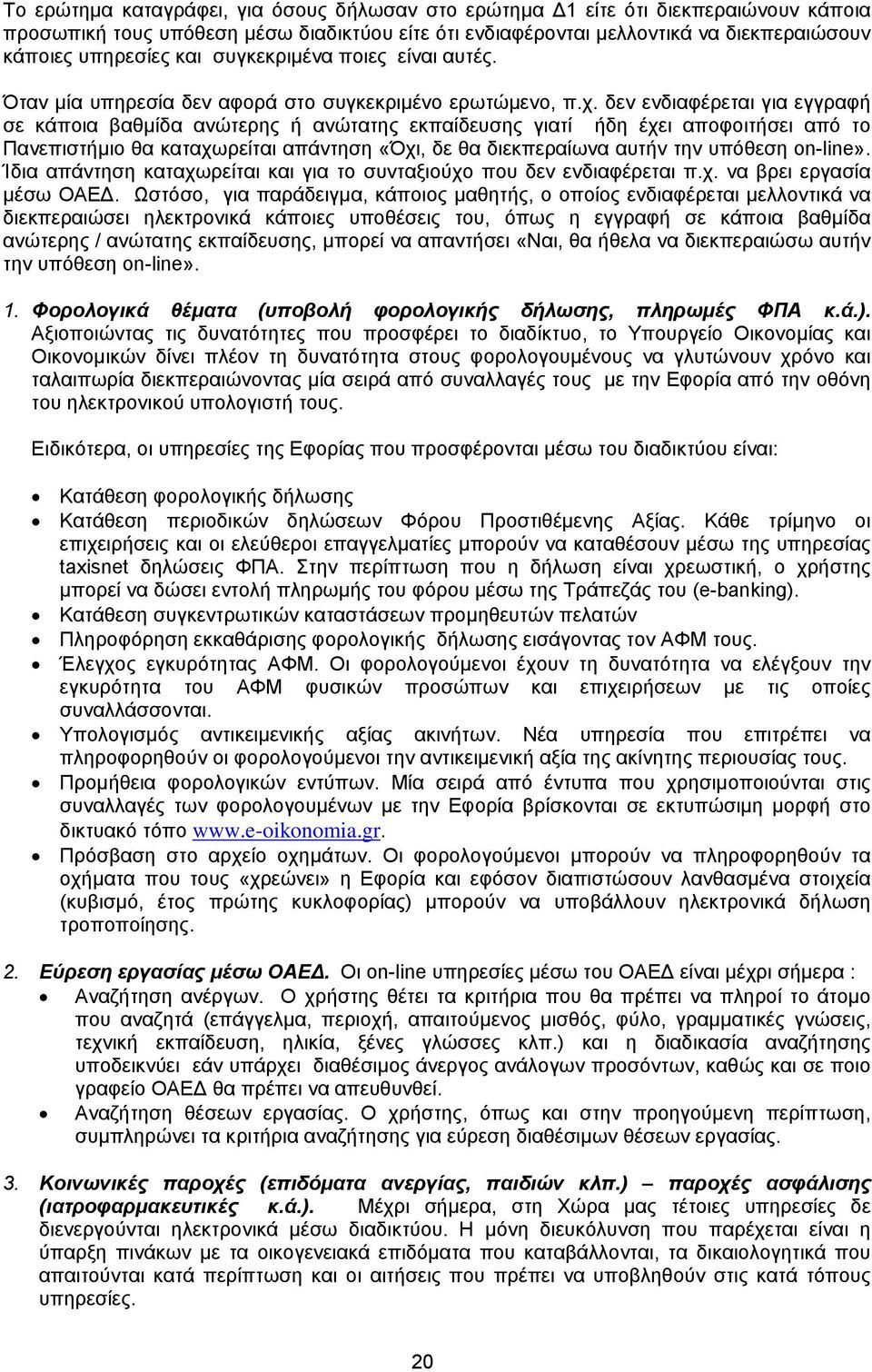 δεν ενδιαφέρεται για εγγραφή σε κάποια βαθμίδα ανώτερης ή ανώτατης εκπαίδευσης γιατί ήδη έχει αποφοιτήσει από το Πανεπιστήμιο θα καταχωρείται απάντηση «Όχι, δε θα διεκπεραίωνα αυτήν την υπόθεση