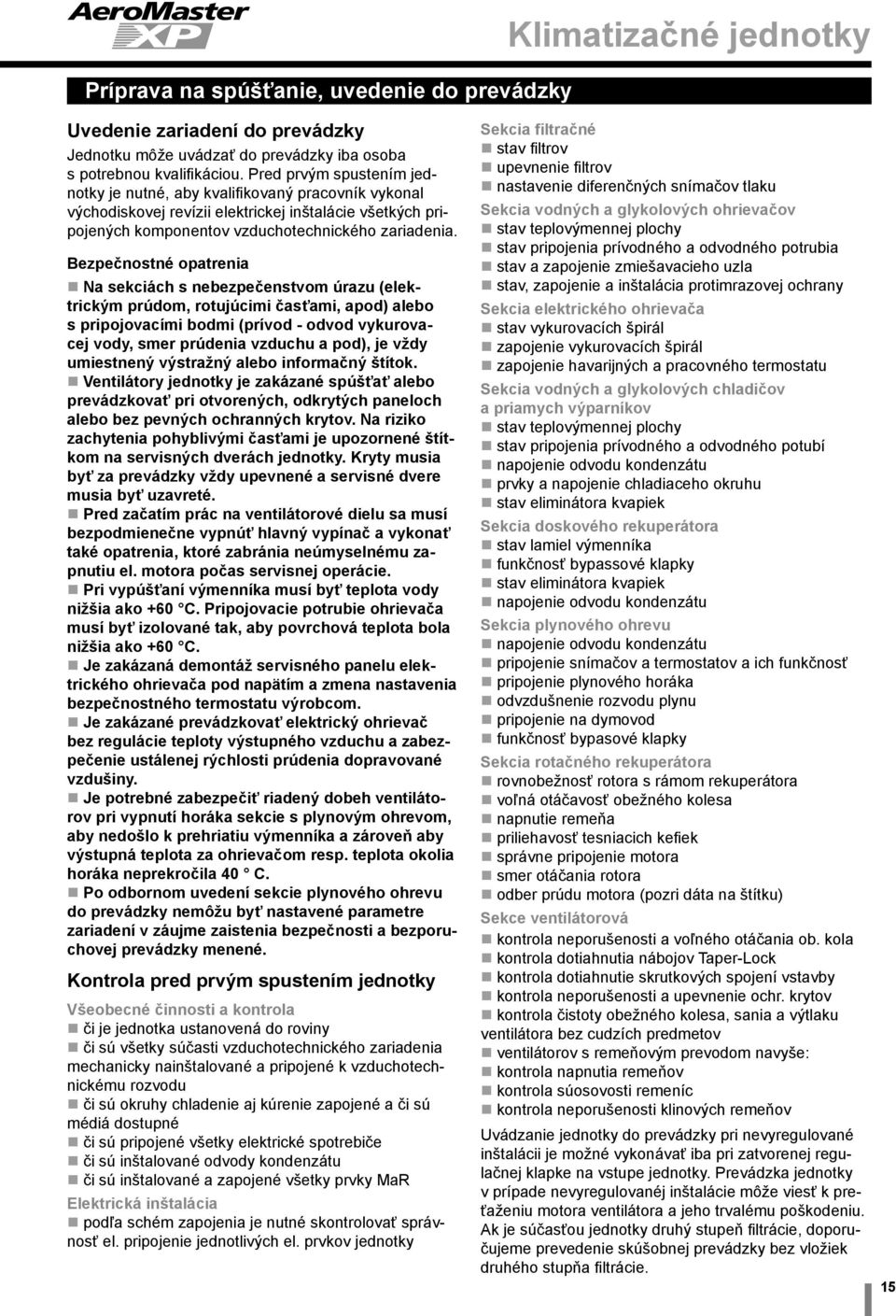 Bezpečnostné opatrenia Na sekciách s nebezpečenstvom úrazu (elektrickým prúdom, rotujúcimi časťami, apod) alebo s pripojovacími bodmi (prívod - odvod vykurovacej vody, smer prúdenia vzduchu a pod),