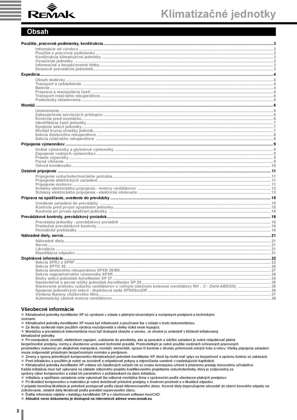 .. 4 Transport rotačného rekuperátora... 6 Podmienky skladovania... 6 Montáž... 6 Umiestnenie... 6 Zabezpečenie servisných prístupov... 6 Kontrola pred montážou... 6 Identifikácia častí jednotky.