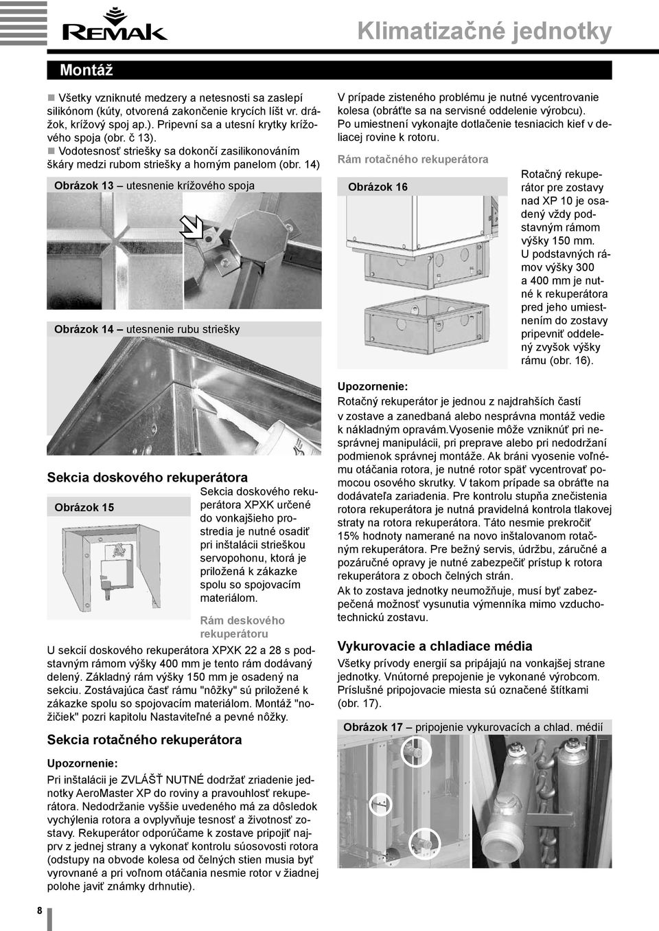 14) Obrázok 13 utesnenie krížového spoja Obrázok 14 utesnenie rubu striešky Sekcia doskového rekuperátora Sekcia doskového rekuperátora XPXK určené Obrázok 15 do vonkajšieho prostredia je nutné