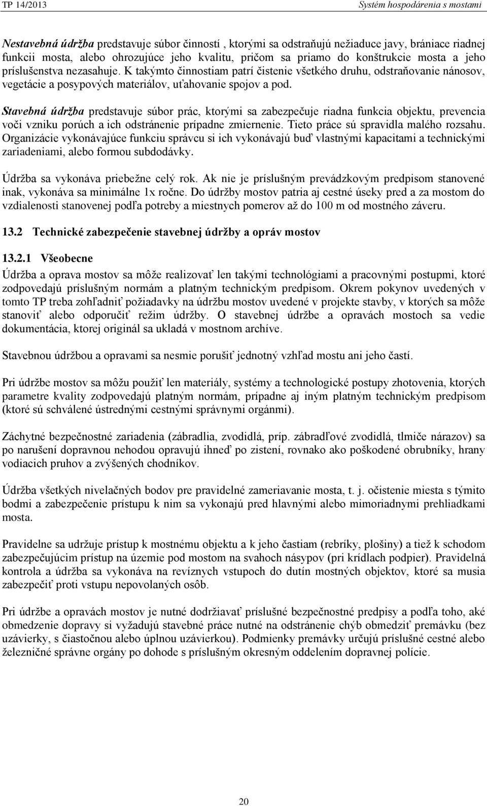 Stavebná údržba predstavuje súbor prác, ktorými sa zabezpečuje riadna funkcia objektu, prevencia voči vzniku porúch a ich odstránenie prípadne zmiernenie. Tieto práce sú spravidla malého rozsahu.