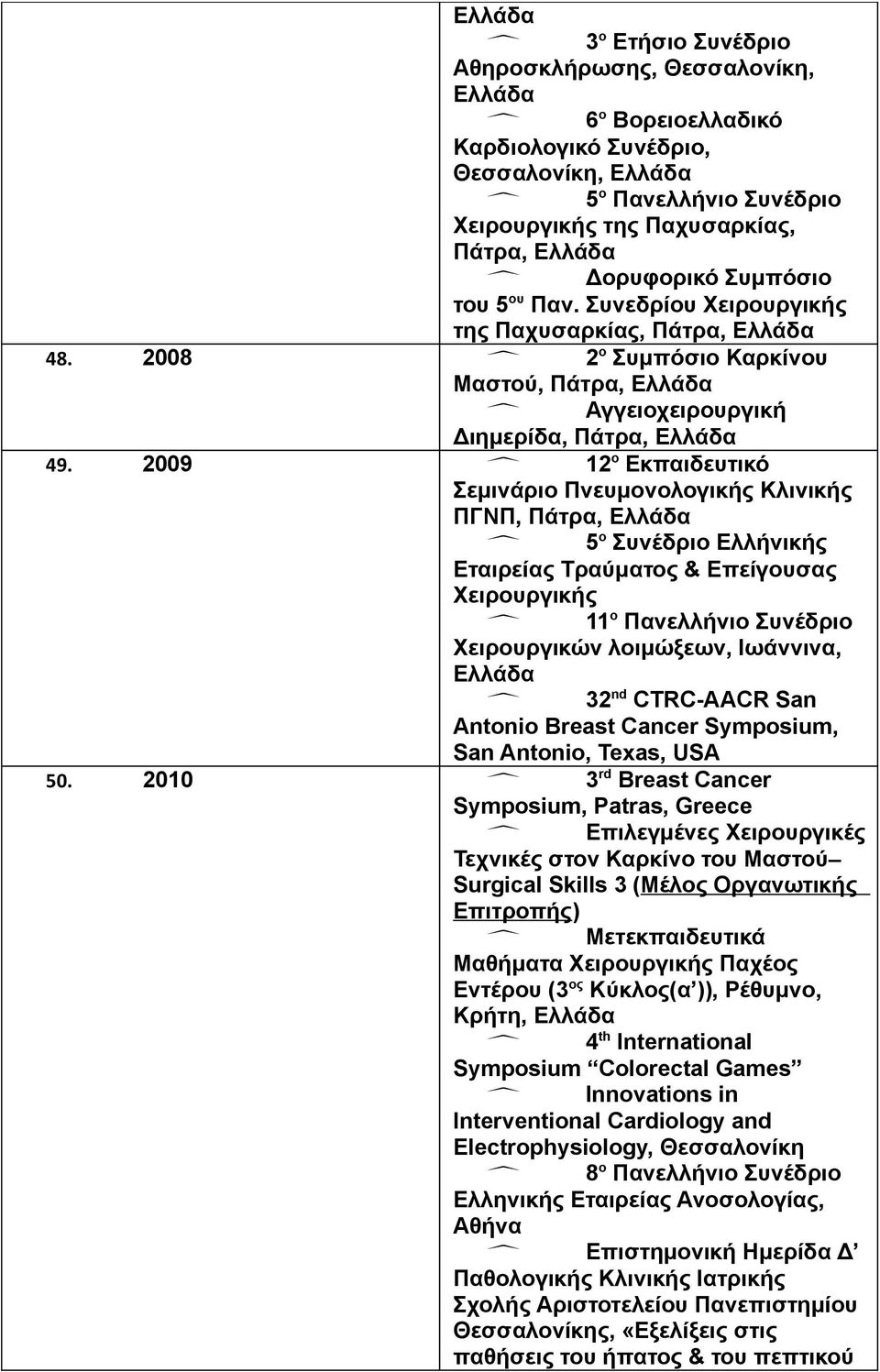 2009 12 ο Εκπαιδευτικό Σεμινάριο Πνευμονολογικής Κλινικής ΠΓΝΠ, Πάτρα, 5 ο Συνέδριο Ελλήνικής Εταιρείας Τραύματος & Επείγουσας Χειρουργικής 11 ο Πανελλήνιο Συνέδριο Χειρουργικών λοιμώξεων, Ιωάννινα,