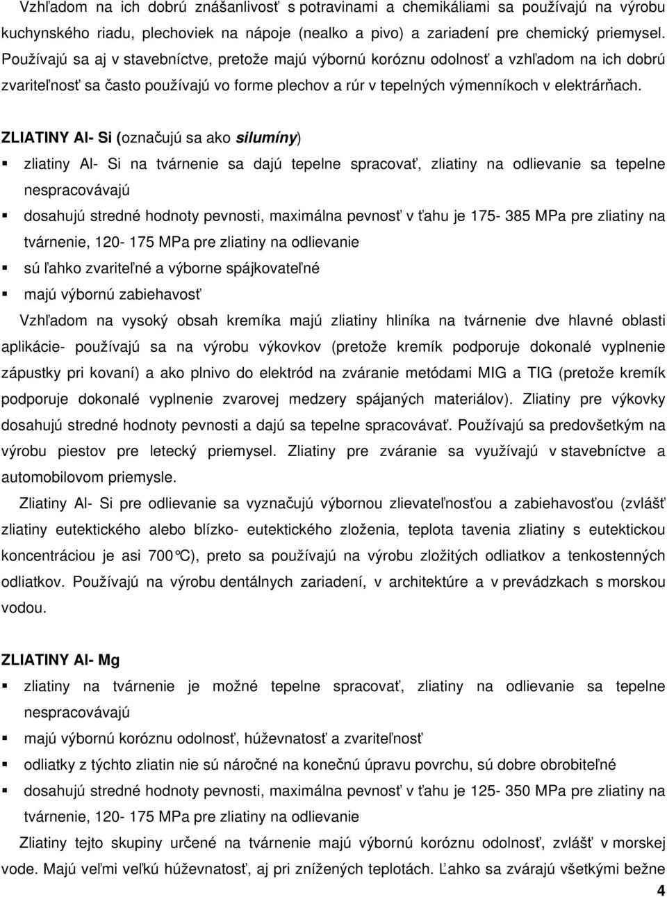 ZLIATINY Al- Si (označujú sa ako silumíny) zliatiny Al- Si na tvárnenie sa dajú tepelne spracovať, zliatiny na odlievanie sa tepelne nespracovávajú dosahujú stredné hodnoty pevnosti, maximálna