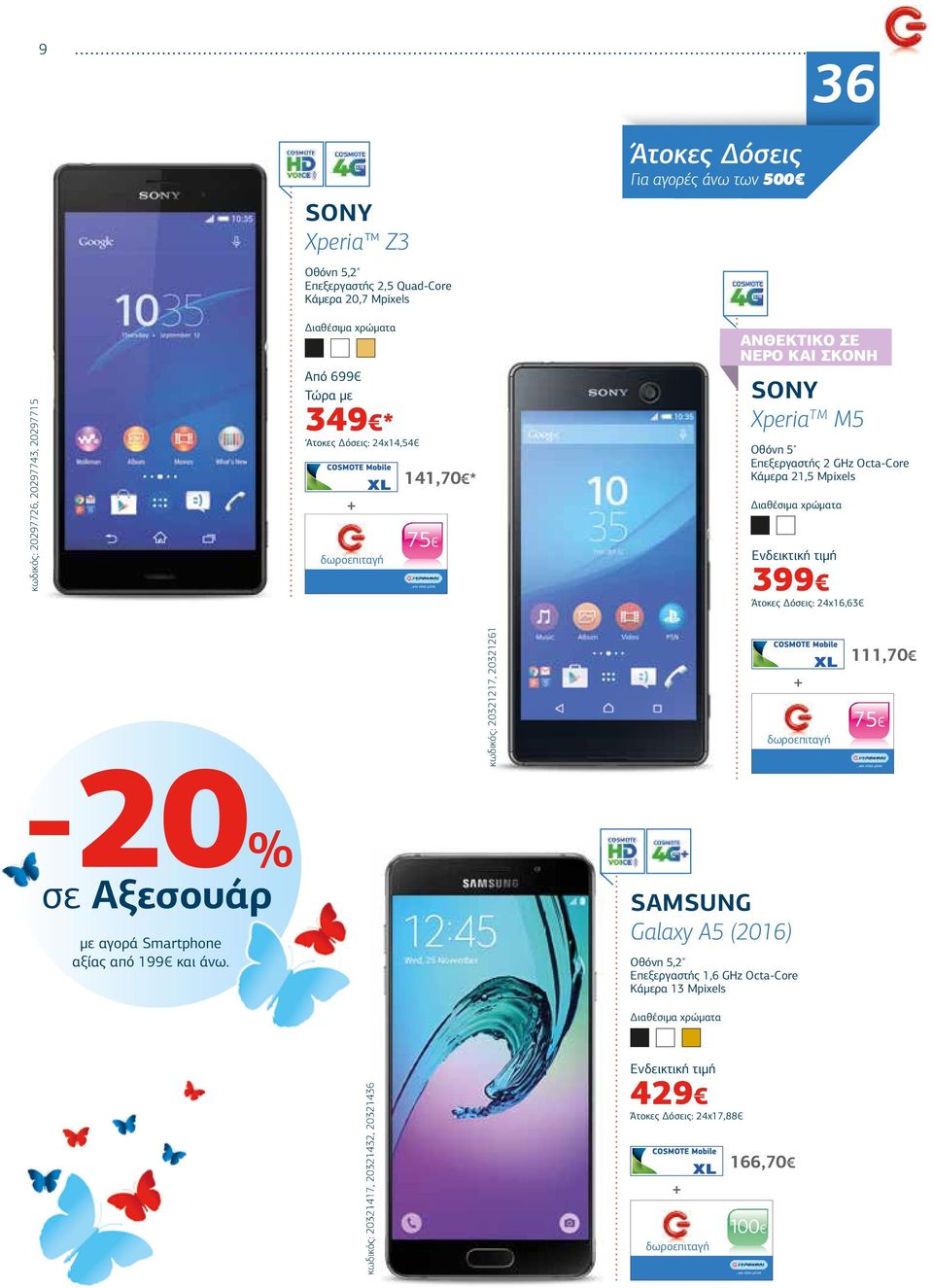 ..και είσαι µέσα 500 ΑΝΘΕΚΤΙΚΟ ΣΕ ΝΕΡΟ ΚΑΙ ΣΚΟΝΗ SONY Xperia TM M5 Οθόνη 5" Επεξεργαστής 2 GHz Octa-Core Κάµερα 21,5 Mpixels 399 Άτοκες όσεις: 24x16,63 κωδικός: