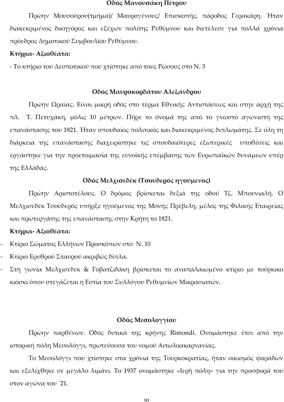 3 Οδός Μαυροκορδάτου Αλεξάνδρου Πρώην Ωραίας. Είναι μικρή οδός στο τέρμα Εθνικής Αντιστάσεως και στην αρχή της πλ. Τ. Πετυχάκη, μόλις 10 μέτρων.