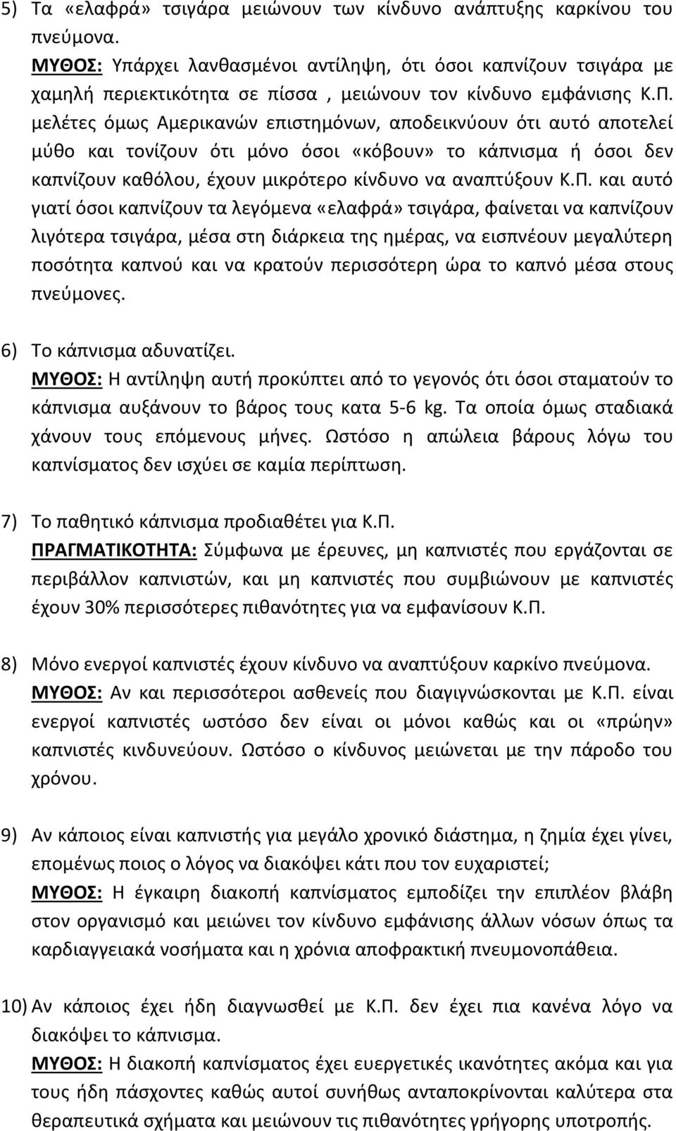 μελέτες όμως Αμερικανών επιστημόνων, αποδεικνύουν ότι αυτό αποτελεί μύθο και τονίζουν ότι μόνο όσοι «κόβουν» το κάπνισμα ή όσοι δεν καπνίζουν καθόλου, έχουν μικρότερο κίνδυνο να αναπτύξουν Κ.Π.