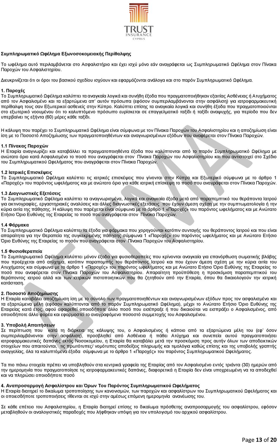 Παροχές Το Συμπληρωματικό Ωφέλημα καλύπτει τα αναγκαία λογικά και συνήθη έξοδα που πραγματοποιήθηκαν εξαιτίας Ασθένειας ή Ατυχήματος από τον Ασφαλισμένο και τα εξαρτώμενα απ αυτόν πρόσωπα (εφόσον