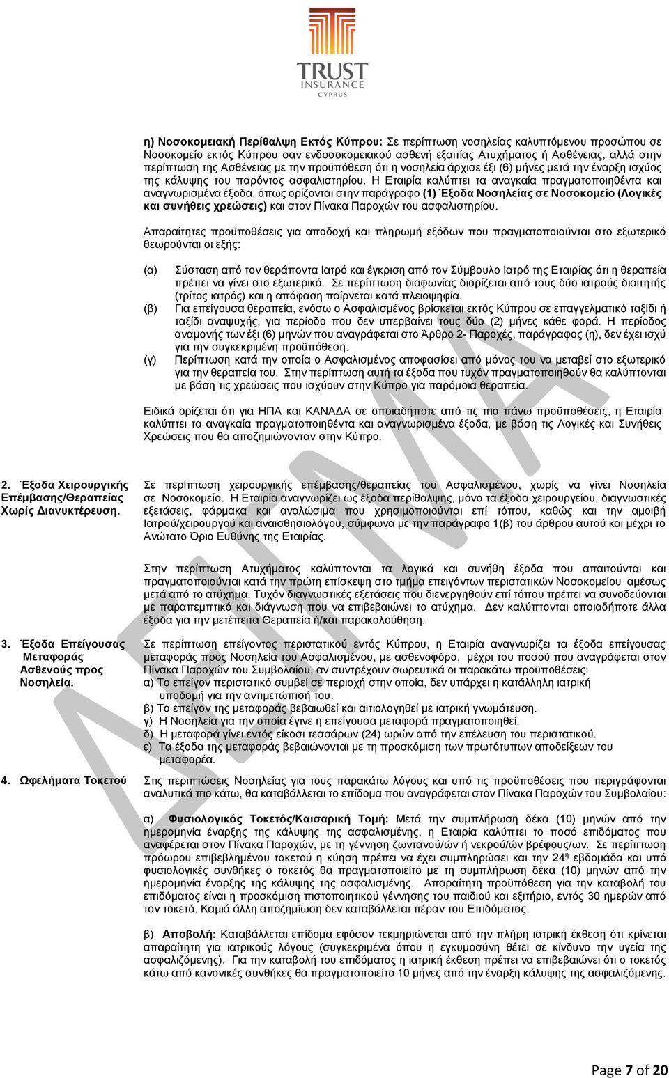 Η Εταιρία καλύπτει τα αναγκαία πραγματοποιηθέντα και αναγνωρισμένα έξοδα, όπως ορίζονται στην παράγραφο (1) Έξοδα Νοσηλείας σε Νοσοκομείο (Λογικές και συνήθεις χρεώσεις) και στον Πίνακα Παροχών του