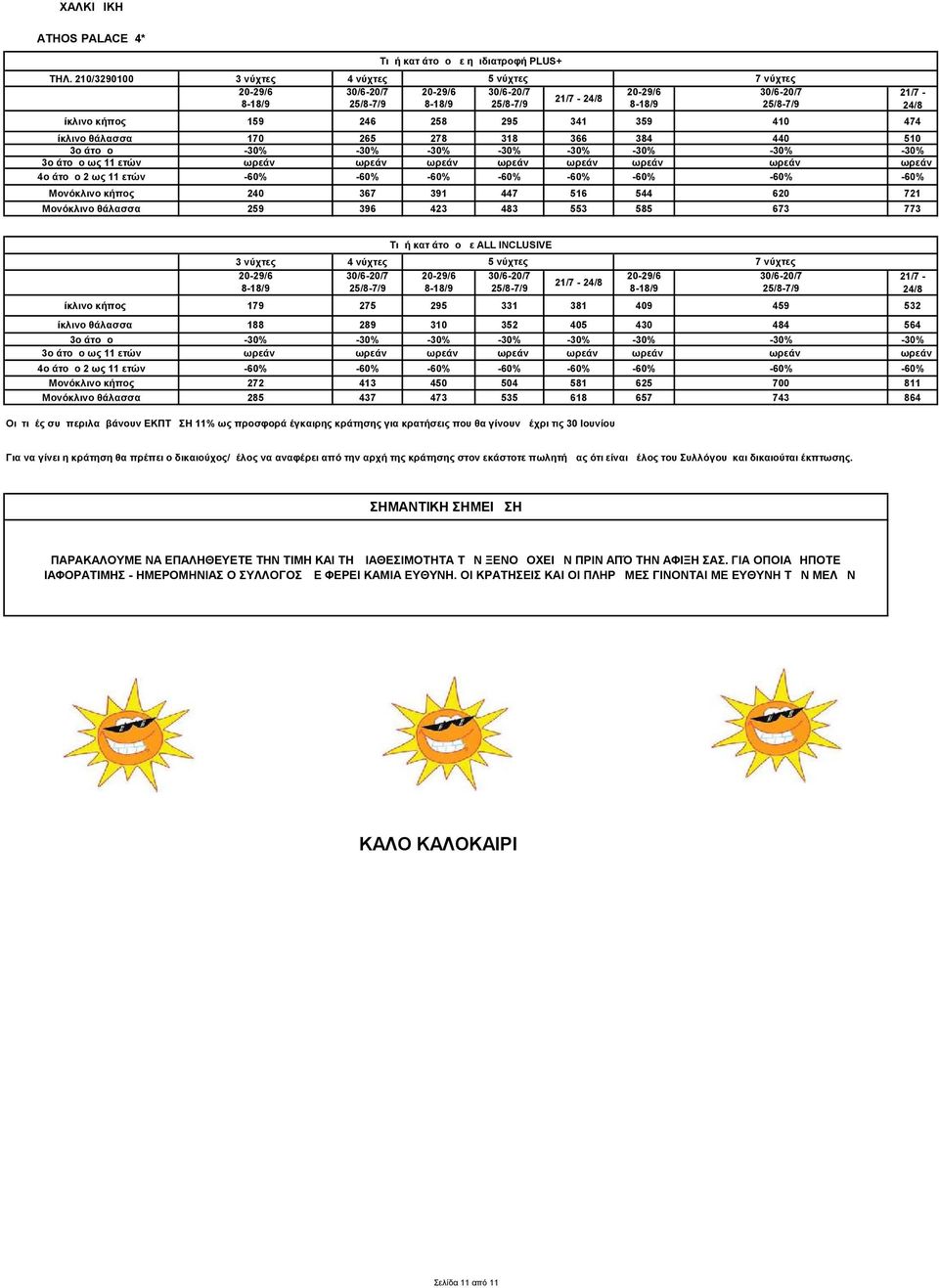 410 474 Δίκλινο θάλασσα 170 265 278 318 366 384 440 510 3ο άτομο -30% -30% -30% -30% -30% -30% -30% -30% 3ο άτομο ως 11 ετών Δωρεάν Δωρεάν Δωρεάν Δωρεάν Δωρεάν Δωρεάν Δωρεάν Δωρεάν 4ο άτομο 2 ως 11
