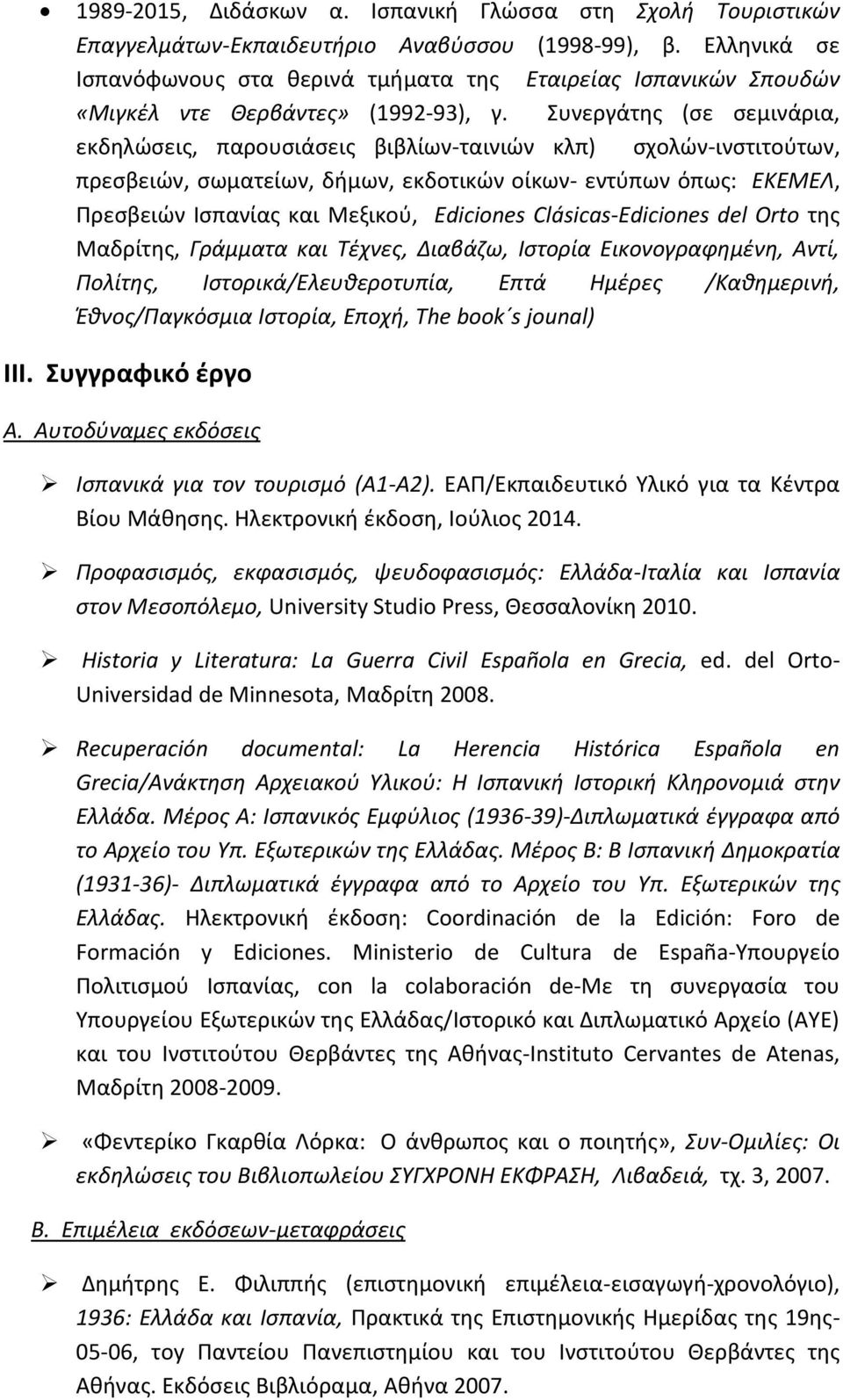 Συνεργάτης (σε σεμινάρια, εκδηλώσεις, παρουσιάσεις βιβλίων-ταινιών κλπ) σχολών-ινστιτούτων, πρεσβειών, σωματείων, δήμων, εκδοτικών οίκων- εντύπων όπως: ΕΚΕΜΕΛ, Πρεσβειών Ισπανίας και Μεξικού,