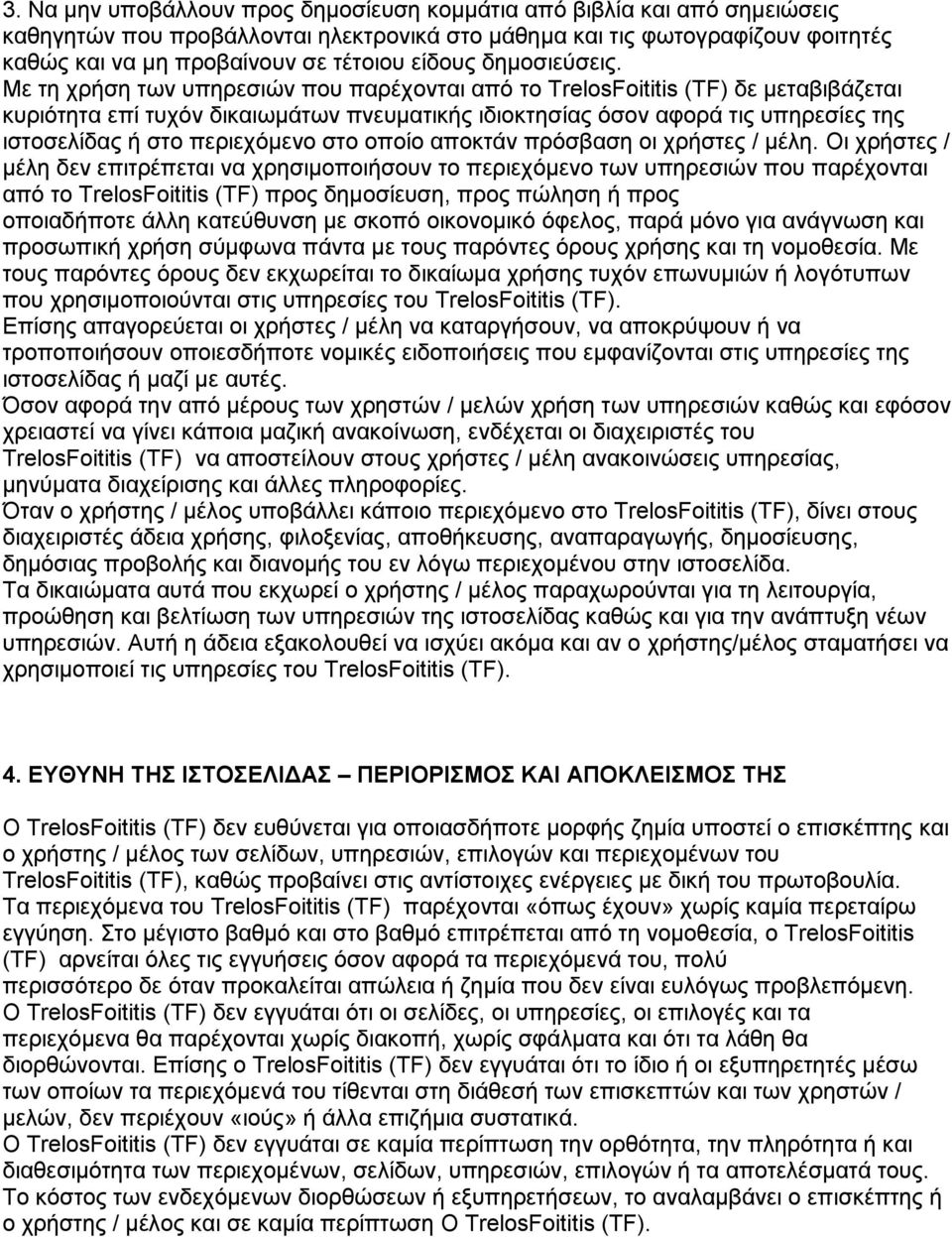 Με τη χρήση των υπηρεσιών που παρέχονται από το TrelosFoititis (TF) δε μεταβιβάζεται κυριότητα επί τυχόν δικαιωμάτων πνευματικής ιδιοκτησίας όσον αφορά τις υπηρεσίες της ιστοσελίδας ή στο περιεχόμενο