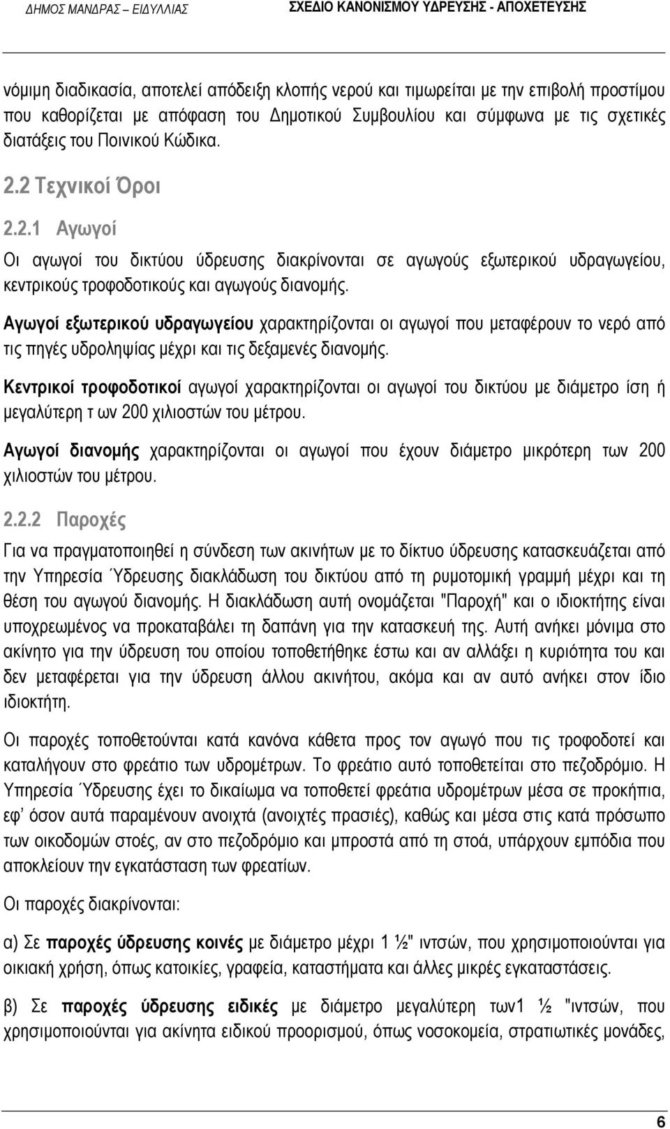 Αγωγοί εξωτερικού υδραγωγείου χαρακτηρίζονται οι αγωγοί που μεταφέρουν το νερό από τις πηγές υδροληψίας μέχρι και τις δεξαμενές διανομής.
