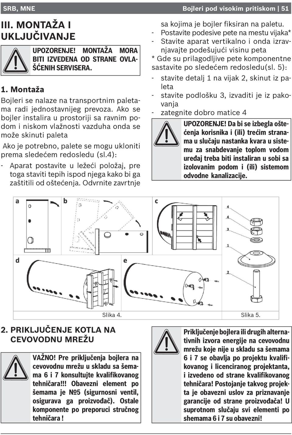 Ako se bojler instalira u prostoriji sa ravnim podom i niskom vlažnosti vazduha onda se može skinuti paleta Ako je potrebno, palete se mogu ukloniti prema sledećem redosledu (sl.