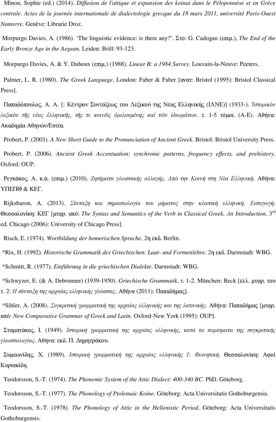 . Στο: G. Cadogan (επιµ.), The End of the Early Bronze Age in the Aegean. Leiden: Brill: 93-123. Morpurgo Davies, A. & Y. Duhoux (επιµ.) (1988). Linear B: a 1984 Survey. Louvain la Neuve: Peeters.