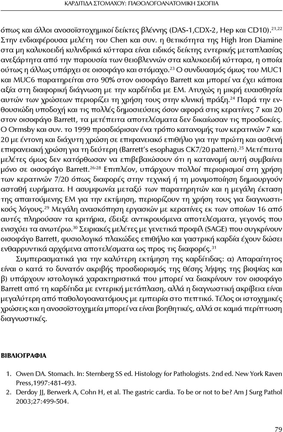 άλλως υπάρχει σε οισοφάγο και στόμαχο. 23 Ο συνδυασμός όμως του MUC1 και MUC6 παρατηρείται στο 90% στον οισοφάγο Barrett και μπορεί να έχει κάποια αξία στη διαφορική διάγνωση με την καρδίτιδα με ΕΜ.