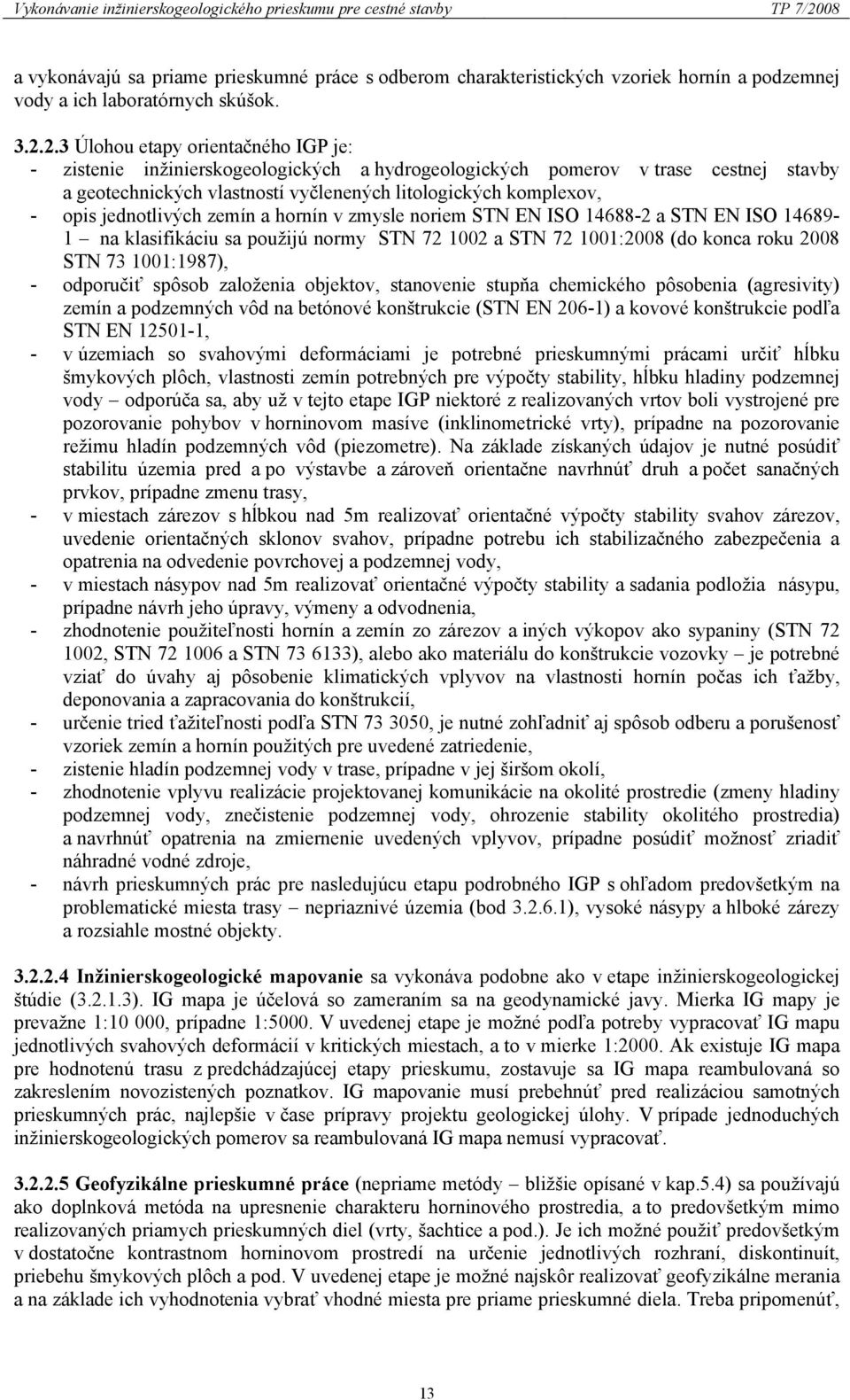 2.3 Úlohou etapy orientačného IGP je: - zistenie inžinierskogeologických a hydrogeologických pomerov v trase cestnej stavby a geotechnických vlastností vyčlenených litologických komplexov, - opis