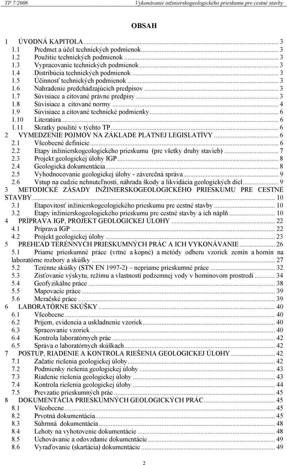 .. 4 1.9 Súvisiace a citované technické podmienky... 6 1.10 Literatúra... 6 1.11 Skratky použité v týchto TP... 6 2 VYMEDZENIE POJMOV NA ZÁKLADE PLATNEJ LEGISLATÍVY... 6 2.1 Všeobecné definície... 6 2.2 Etapy inžinierskogeologického prieskumu (pre všetky druhy stavieb).