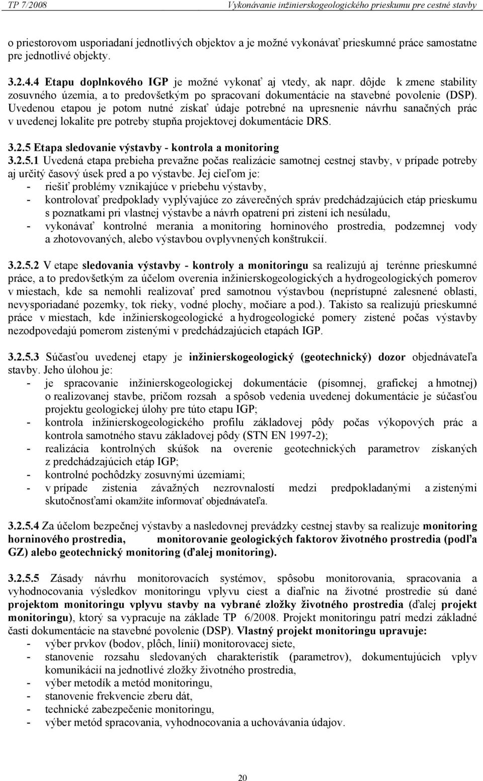 Uvedenou etapou je potom nutné získať údaje potrebné na upresnenie návrhu sanačných prác v uvedenej lokalite pre potreby stupňa projektovej dokumentácie DRS. 3.2.