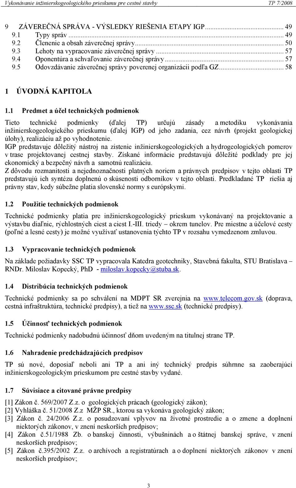 1 Predmet a účel technických podmienok Tieto technické podmienky (ďalej TP) určujú zásady a metodiku vykonávania inžinierskogeologického prieskumu (ďalej IGP) od jeho zadania, cez návrh (projekt