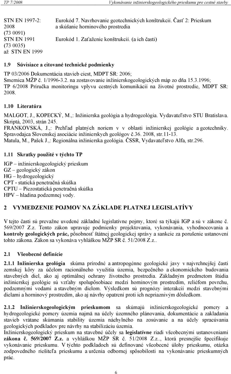 9 Súvisiace a citované technické podmienky TP 03/2006 Dokumentácia stavieb ciest, MDPT SR: 2006; Smernica MŽP č. 1/1996-3.2. na zostavovanie inžinierskogeologických máp zo dňa 15.3.1996; TP 6/2008 Príručka monitoringu vplyvu cestných komunikácií na životné prostredie, MDPT SR: 2008.