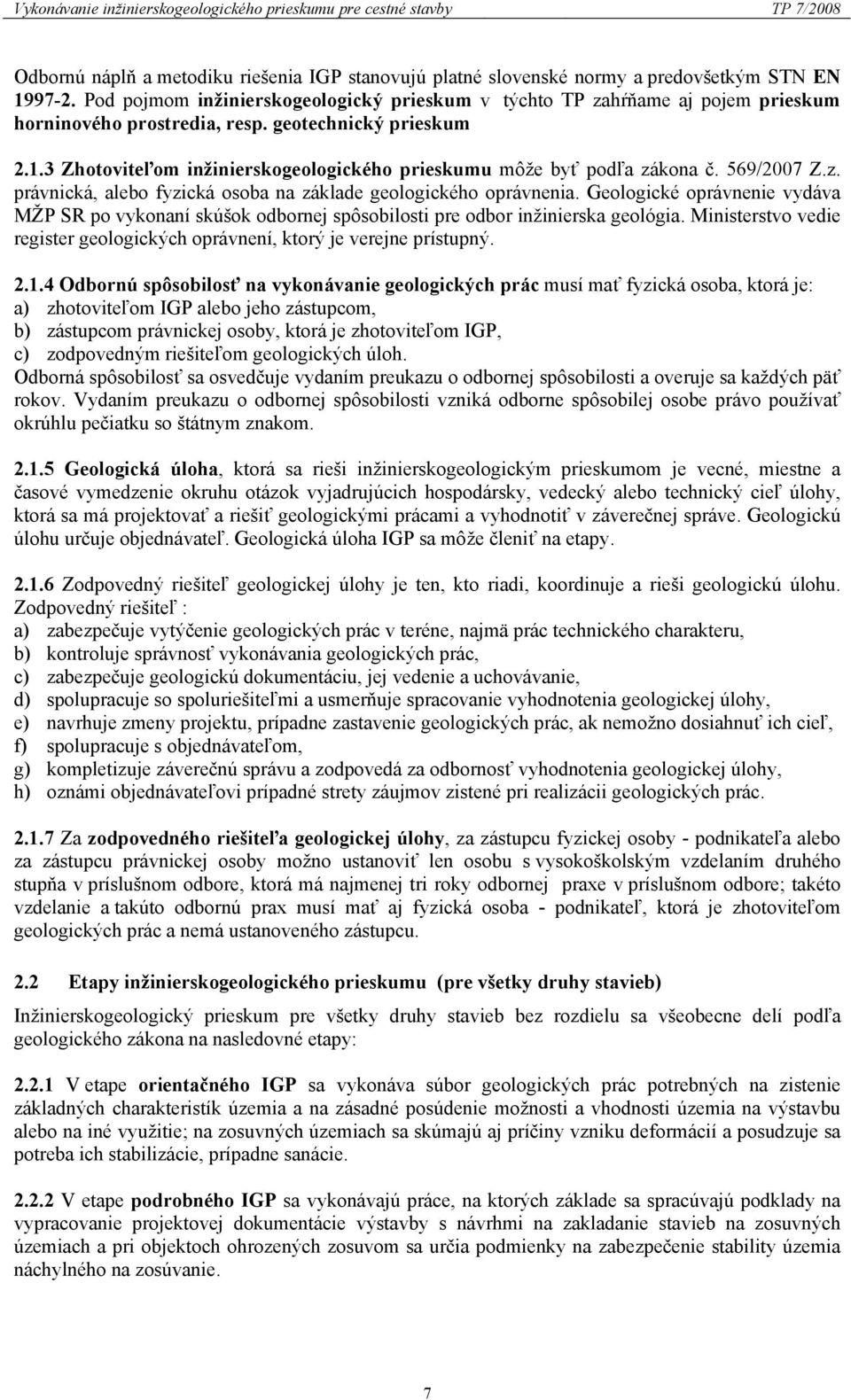 3 Zhotoviteľom inžinierskogeologického prieskumu môže byť podľa zákona č. 569/2007 Z.z. právnická, alebo fyzická osoba na základe geologického oprávnenia.