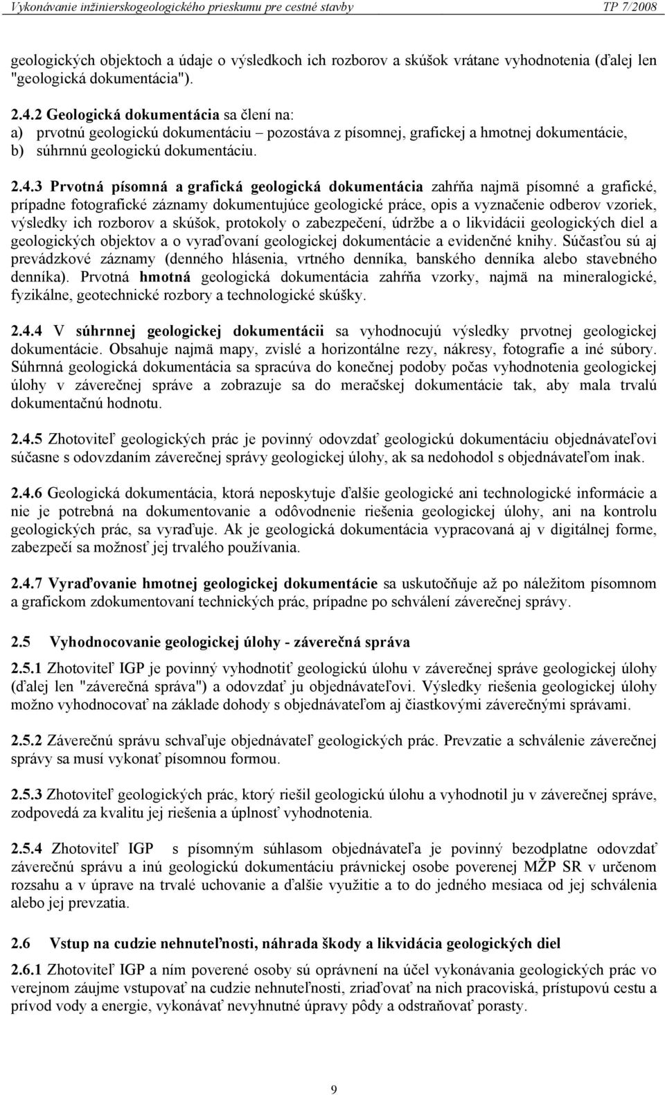 grafická geologická dokumentácia zahŕňa najmä písomné a grafické, prípadne fotografické záznamy dokumentujúce geologické práce, opis a vyznačenie odberov vzoriek, výsledky ich rozborov a skúšok,