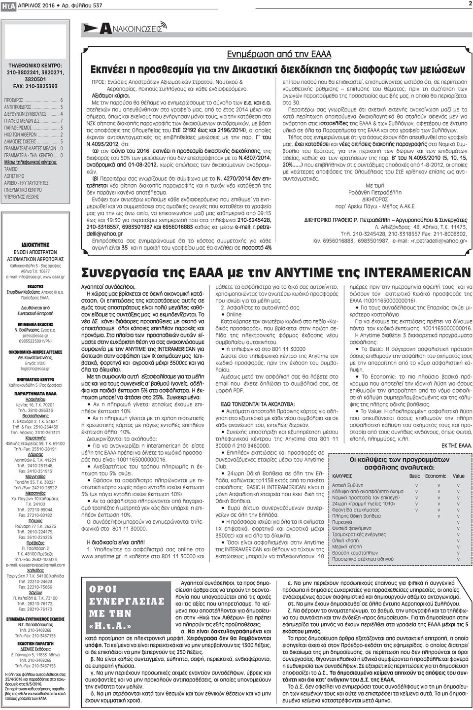 .. 0 Μέσω τηλεφωνικού κέντρου: ΤΑΜΕΙΟ ΛΟΓΙΣΤΗΡΙΟ ΑΡΧΕΙΟ - Η/Υ ΤΑΥΤΟΤΗΤΕΣ ΠΝΕΥΜΑΤΙΚΟ ΚΕΝΤΡΟ ΥΠΕΥΘΥΝΟΣ ΛΕΣΧΗΣ ΙΔΙΟΚΤΗΤΗΣ ΕΝΩΣΗ ΑΠΟΣΤΡΑΤΩΝ ΑΞΙΩΜΑΤΙΚΩΝ ΑΕΡΟΠΟΡΙΑΣ Χαλκοκονδύλη 5-3ος όροφος Αθήνα Τ.Κ. 10677 e-mail: info@eaaa.