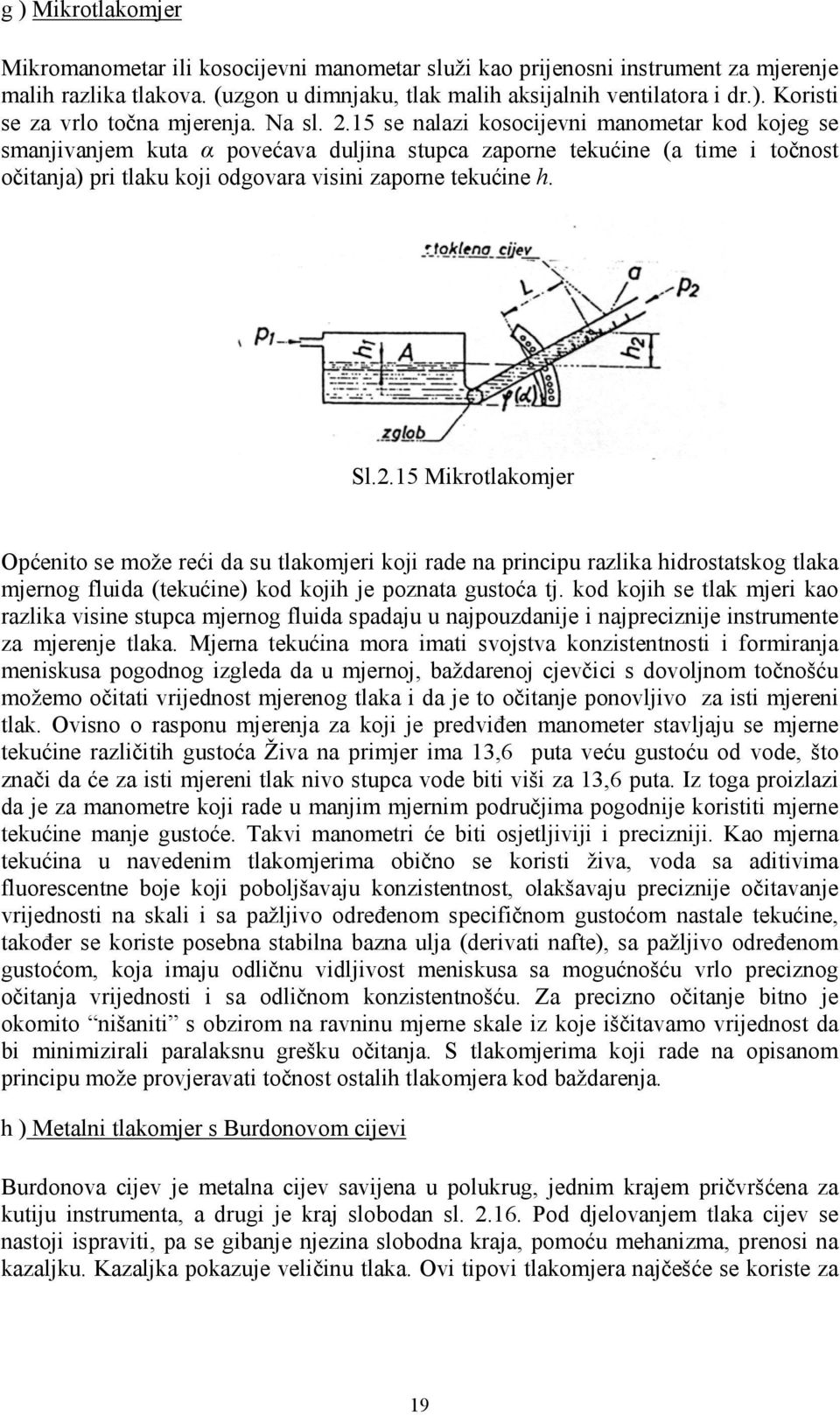 kod kojih se tlak mjeri kao razlika visine stuca mjernog fluida sadaju u najouzdanije i najreciznije instrumente za mjerenje tlaka.