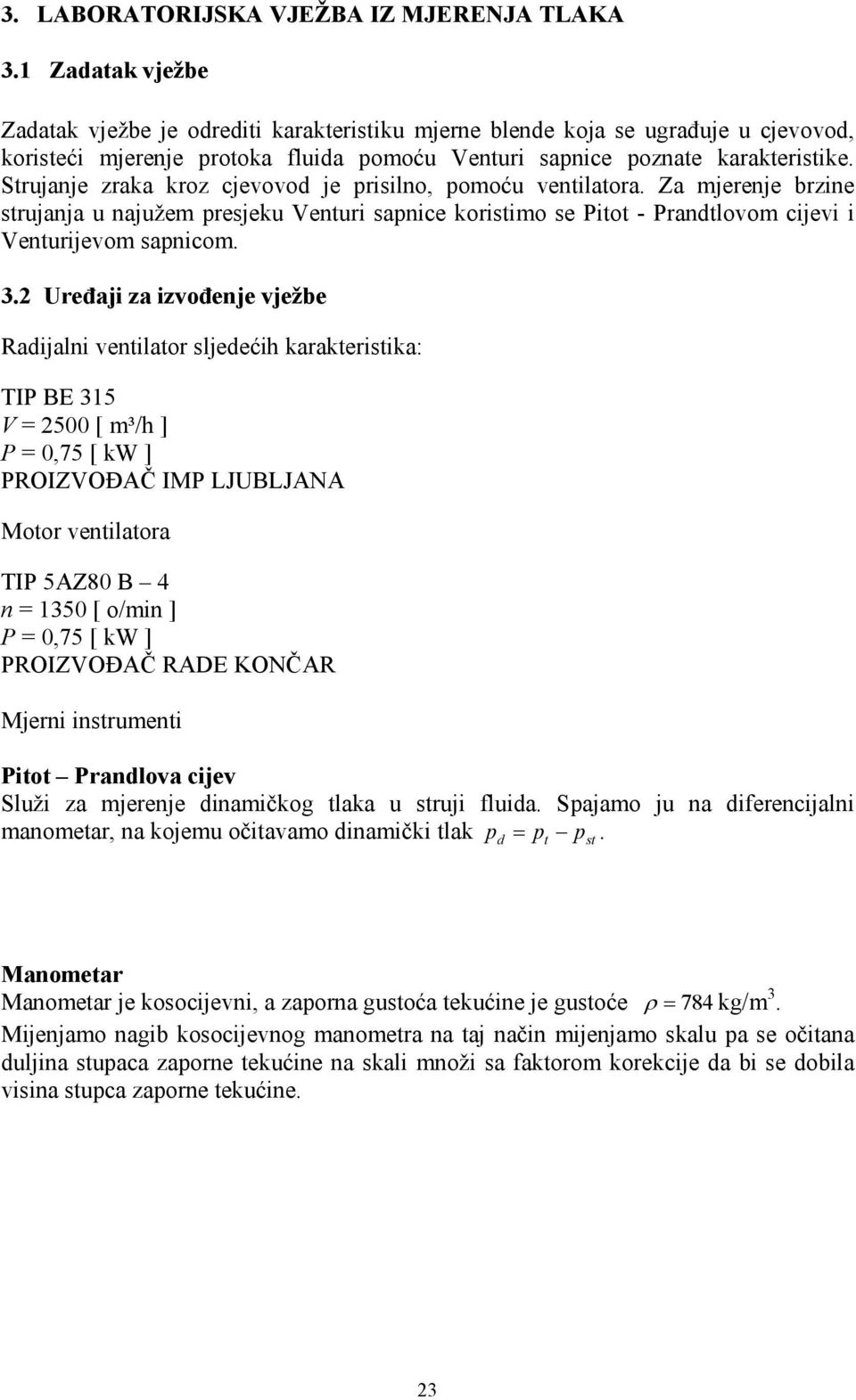 Strujanje zraka kroz cjevovod je risilno, omoću ventilatora. Za mjerenje brzine strujanja u najužem resjeku Venturi sanice koristimo se Pitot - Prandtlovom cijevi i Venturijevom sanicom. 3.