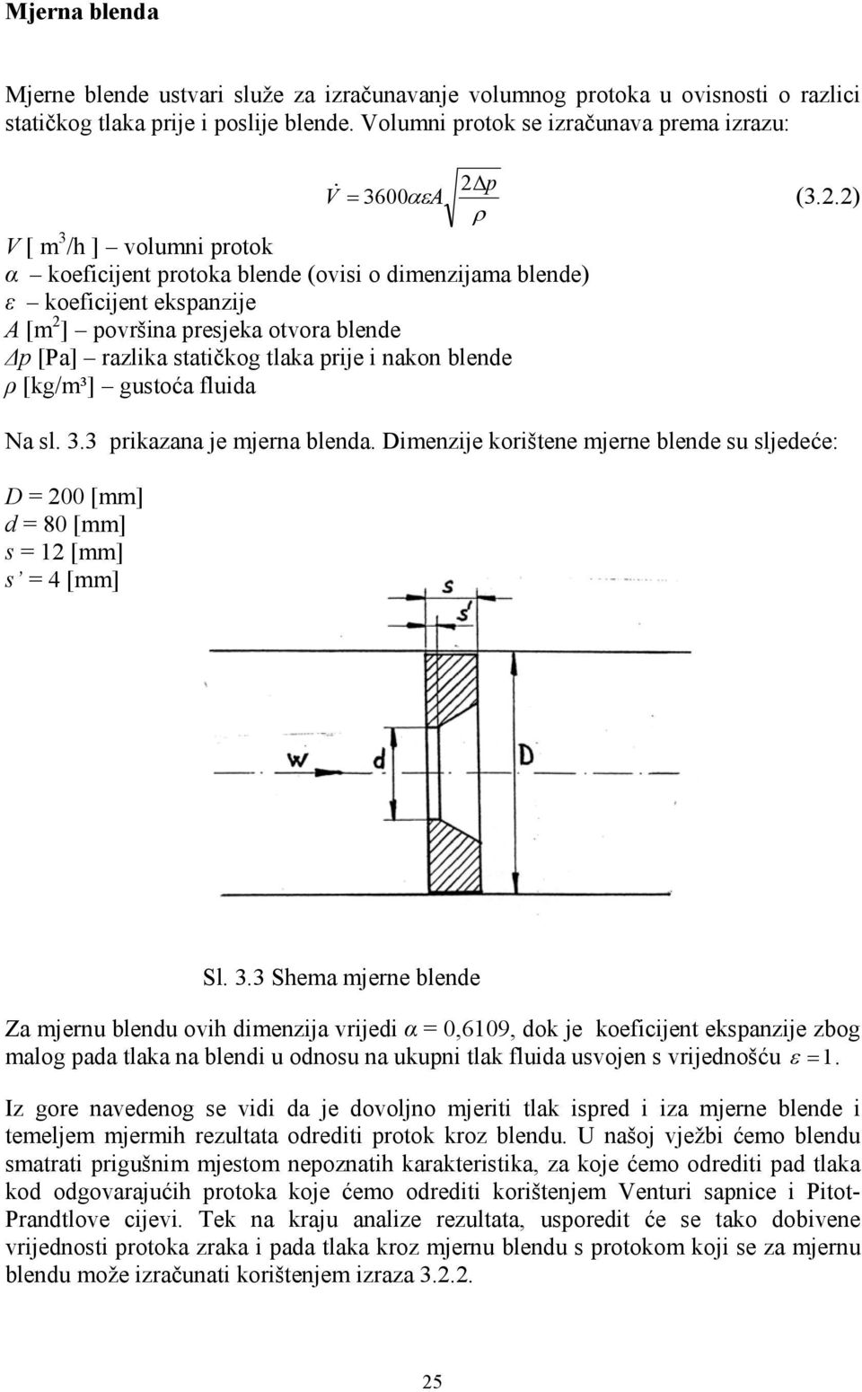 2) ρ V [ m 3 /h ] volumni rotok α koeficijent rotoka blende (ovisi o dimenzijama blende) ε koeficijent eksanzije A [m 2 ] ovršina resjeka otvora blende Δ [Pa] razlika statičkog tlaka rije i nakon