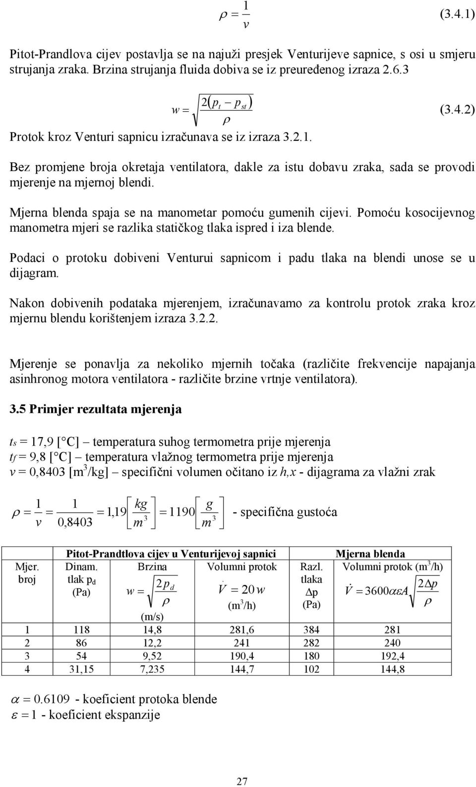 Pomoću kosocijevnog manometra mjeri se razlika statičkog tlaka isred i iza blende. Podaci o rotoku dobiveni Venturui sanicom i adu tlaka na blendi unose se u dijagram.