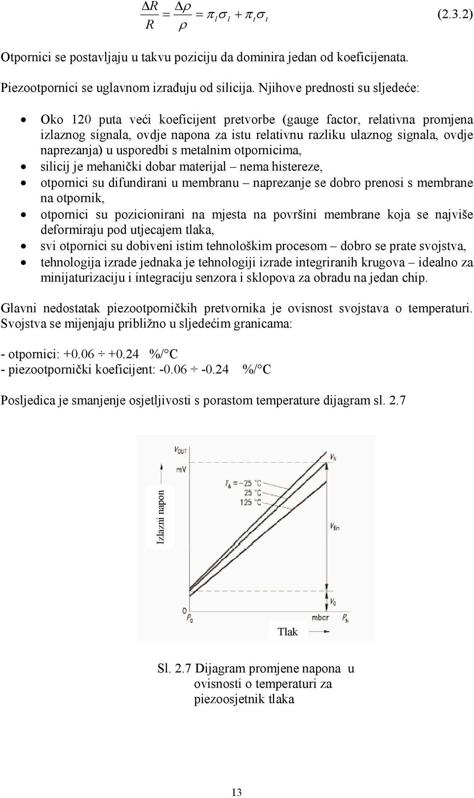 usoredbi s metalnim otornicima, silicij je mehanički dobar materijal nema histereze, otornici su difundirani u membranu narezanje se dobro renosi s membrane na otornik, otornici su ozicionirani na