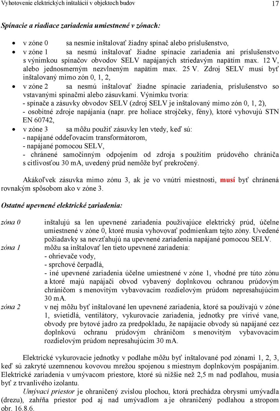 Zdroj SELV musí byť inštalovaný mimo zón 0, 1, 2, v zóne 2 sa nesmú inštalovať žiadne spínacie zariadenia, príslušenstvo so vstavanými spínačmi alebo zásuvkami.