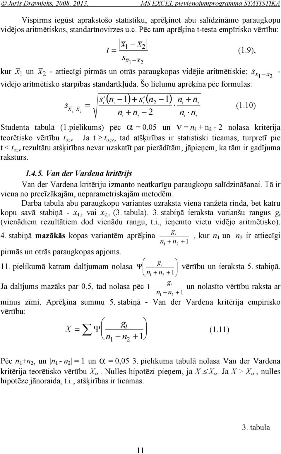 Šo lielumu aprēķia pēc formulas: s x = s ( ) + s ( 1) 1 + 1 1 1 x (1.10) 1 + 1 1 Studeta tabulā (1.pielikums) pēc α = 0,05 u ν = B1 B+ BB x - 1 olasa kritērija teorētisko vērtību tbα;νb.