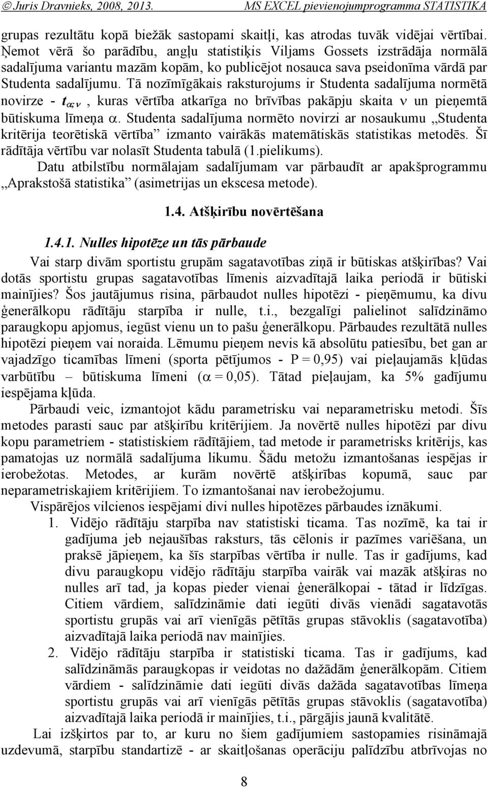 Tā ozīmīgākais raksturojums ir Studeta sadalījuma ormētā ovirze - tbα;νb kuras vērtība atkarīga o brīvības pakāpju skaita ν u pieņemtā būtiskuma līmeņa α.
