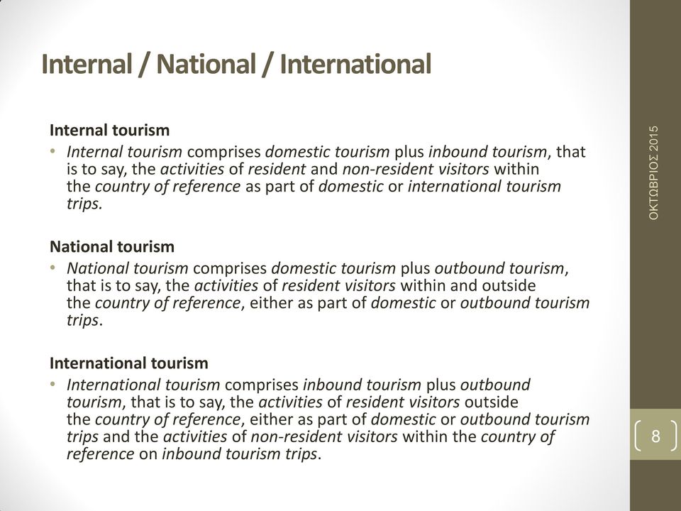 National tourism National tourism comprises domestic tourism plus outbound tourism, that is to say, the activities of resident visitors within and outside the country of reference, either as part of