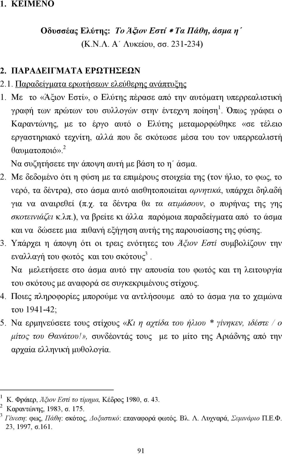 Όπως γράφει ο Καραντώνης, µε το έργο αυτό ο Ελύτης µεταµορφώθηκε «σε τέλειο εργαστηριακό τεχνίτη, αλλά που δε σκότωσε µέσα του τον υπερρεαλιστή θαυµατοποιό».