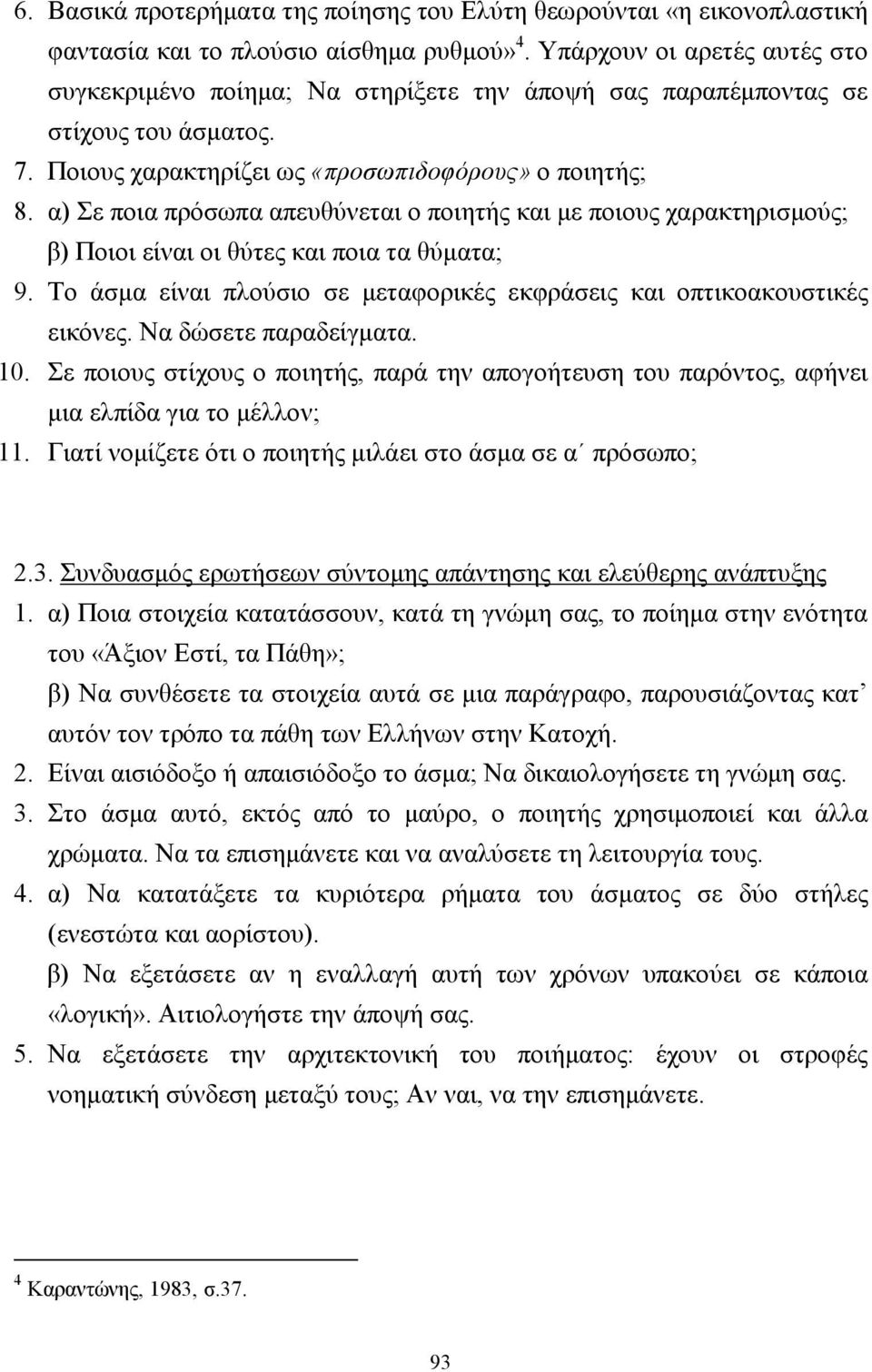 α) Σε ποια πρόσωπα απευθύνεται ο ποιητής και µε ποιους χαρακτηρισµούς; β) Ποιοι είναι οι θύτες και ποια τα θύµατα; 9. Το άσµα είναι πλούσιο σε µεταφορικές εκφράσεις και οπτικοακουστικές εικόνες.